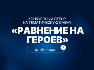 Продлён приём заявок до 29 января на участие в конкурсном отборе на тематическую смену «Равнение на Героев»! 
